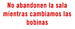 No abandonen la sala mientras cambiamos las bobinas